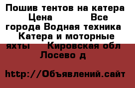            Пошив тентов на катера › Цена ­ 1 000 - Все города Водная техника » Катера и моторные яхты   . Кировская обл.,Лосево д.